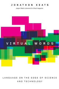 Title: Virtual Words: Language on the Edge of Science and Technology, Author: Jonathon Keats