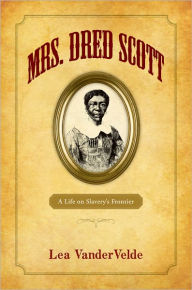 Title: Mrs. Dred Scott: A Life on Slavery's Frontier, Author: Lea VanderVelde