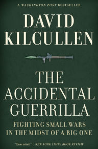 Title: The Accidental Guerrilla: Fighting Small Wars in the Midst of a Big One, Author: David Kilcullen