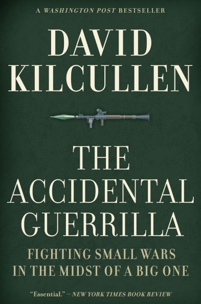 The Accidental Guerrilla: Fighting Small Wars in the Midst of a Big One