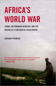 Title: Africa's World War: Congo, the Rwandan Genocide, and the Making of a Continental Catastrophe, Author: Gerard Prunier