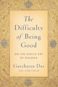 Title: The Difficulty of Being Good: On the Subtle Art of Dharma, Author: Gurcharan Das