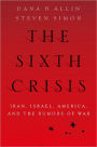 The Sixth Crisis: Iran, Israel, America, and the Rumors of War
