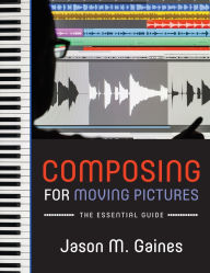 Title: Composing for Moving Pictures: The Essential Guide, Author: Jason M. Gaines