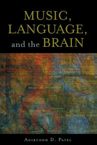 Title: Music, Language, and the Brain / Edition 1, Author: Aniruddh D. Patel