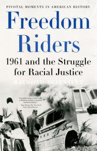 Title: Freedom Riders: 1961 and the Struggle for Racial Justice, Author: Raymond Arsenault