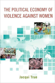 Title: The Political Economy of Violence against Women, Author: Jacqui True