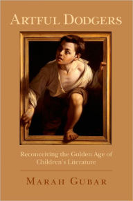 Title: Artful Dodgers: Reconceiving the Golden Age of Children's Literature, Author: Marah Gubar