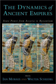 Title: The Dynamics of Ancient Empires: State Power from Assyria to Byzantium, Author: Ian Morris