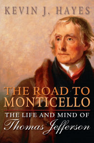 Title: The Road to Monticello: The Life and Mind of Thomas Jefferson, Author: Kevin J. Hayes