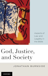 Title: God, Justice, and Society: Aspects of Law and Legality in the Bible, Author: Jonathan Burnside