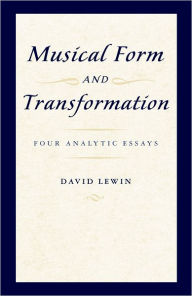 Title: Musical Form and Transformation: Four Analytic Essays, Author: David Lewin
