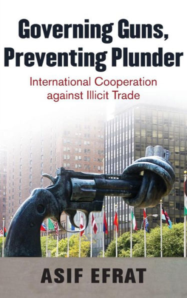 Governing Guns, Preventing Plunder: International Cooperation against Illicit Trade