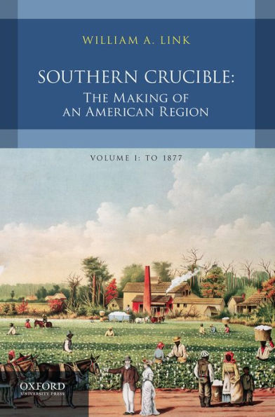 Southern Crucible: The Making of an American Region, Volume I: To 1877 / Edition 1