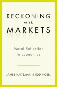 Title: Reckoning with Markets: The Role of Moral Reflection in Economics, Author: James Halteman