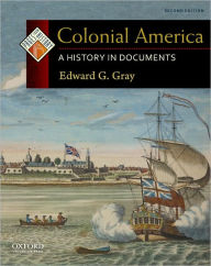 Title: Colonial America: A History in Documents / Edition 2, Author: Edward G. Gray