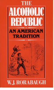 Title: The Alcoholic Republic: An American Tradition, Author: W.J. Rorabaugh