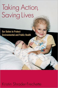 Title: Taking Action, Saving Lives: Our Duties to Protect Environmental and Public Health, Author: Kristin Shrader-Frechette