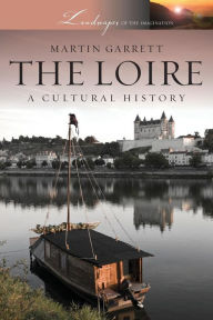 Title: The Loire: A Cultural History, Author: Martin Garrett