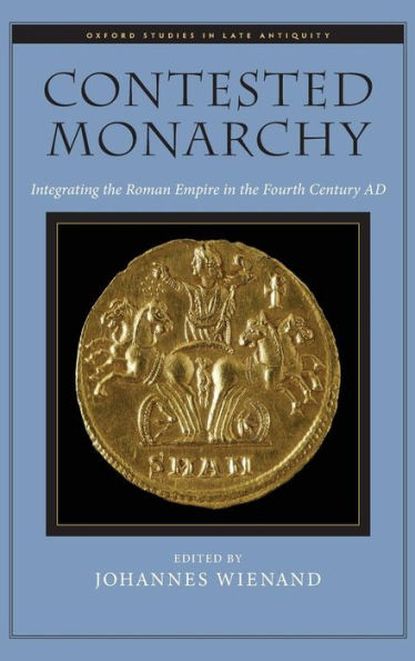 Contested Monarchy: Integrating the Roman Empire in the Fourth Century AD