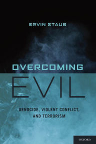 Title: Overcoming Evil: Genocide, Violent Conflict, and Terrorism / Edition 1, Author: Ervin Staub