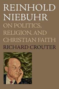 Title: Reinhold Niebuhr: On Politics, Religion, and Christian Faith, Author: Richard Crouter