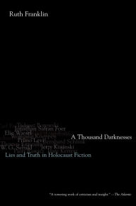 Title: A Thousand Darknesses: Lies and Truth in Holocaust Fiction, Author: Ruth Franklin