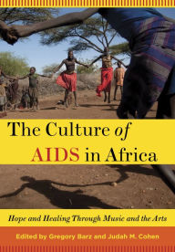 Title: The Culture of AIDS in Africa: Hope and Healing Through Music and the Arts, Author: Gregory Barz