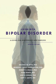 Title: Living with Bipolar Disorder: A Guide for Individuals and FamiliesUpdated Edition, Author: Michael W. Otto