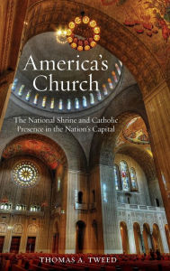 Title: America's Church: The National Shrine and Catholic Presence in the Nation's Capital, Author: Thomas A. Tweed