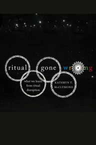 Title: Ritual Gone Wrong: What We Learn from Ritual Disruption, Author: Kathryn T. McClymond