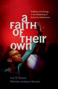 Title: A Faith of Their Own: Stability and Change in the Religiosity of America's Adolescents, Author: Lisa Pearce