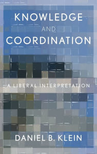 Title: Knowledge and Coordination: A Liberal Interpretation, Author: Daniel B. Klein