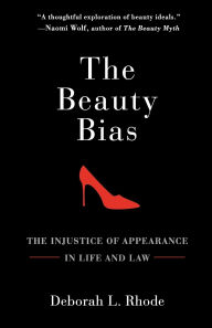 Title: The Beauty Bias: The Injustice of Appearance in Life and Law, Author: Deborah L. Rhode