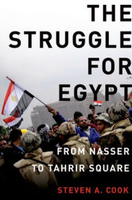 Title: The Struggle for Egypt: From Nasser to Tahrir Square, Author: Steven A. Cook