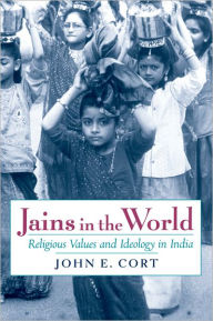 Title: Jains in the World: Religious Values and Ideology in India, Author: John E. Cort