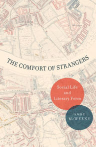 Title: The Comfort of Strangers: Social Life and Literary Form, Author: Gage McWeeny