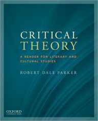 Title: Critical Theory: A Reader for Literary and Cultural Studies, Author: Robert Dale Parker