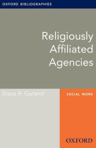 Title: Religiously Affiliated Agencies: Oxford Bibliographies Online Research Guide, Author: Diana R. Garland