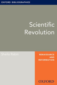 Title: Scientific Revolution: Oxford Bibliographies Online Research Guide, Author: Sheila Rabin