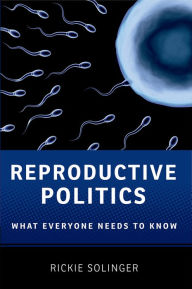 Reproductive Politics: What Everyone Needs to Know