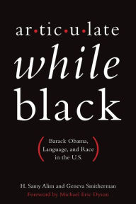 Title: Articulate While Black: Barack Obama, Language, and Race in the U.S., Author: H. Samy Alim
