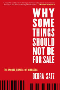 Title: Why Some Things Should Not Be for Sale: The Moral Limits of Markets, Author: Debra Satz