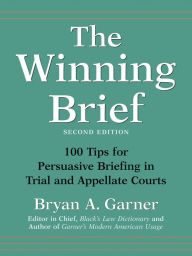 Title: The Winning Brief: 100 Tips for Persuasive Briefing in Trial and Appellate Courts, Author: Bryan A. Garner