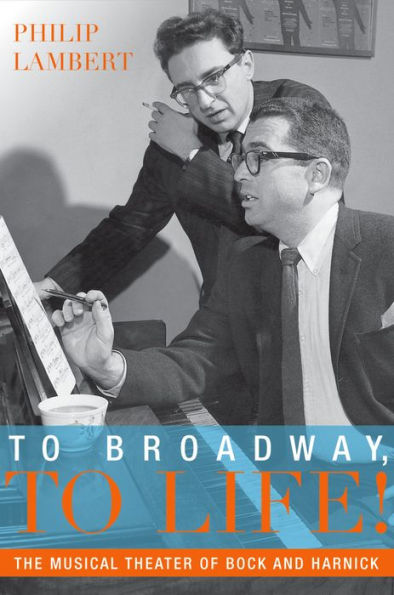 To Broadway, To Life!: The Musical Theater of Bock and Harnick