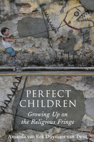 Title: Perfect Children: Growing Up on the Religious Fringe, Author: Amanda van Eck Duymaer van Twist