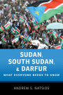 Sudan, South Sudan, and Darfur: What Everyone Needs to Know?