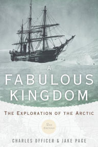 Title: A Fabulous Kingdom: The Exploration of the Arctic, Author: Charles Officer