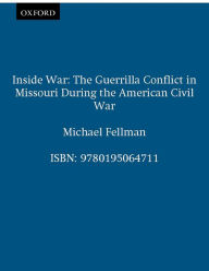 Title: Inside War: The Guerrilla Conflict in Missouri During the American Civil War, Author: Michael Fellman