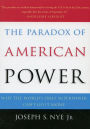 The Paradox of American Power: Why the World's Only Superpower Can't Go It Alone